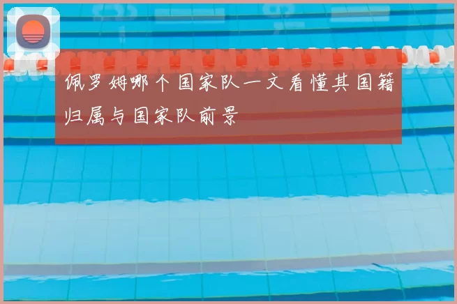 佩罗姆哪个国家队一文看懂其国籍归属与国家队前景