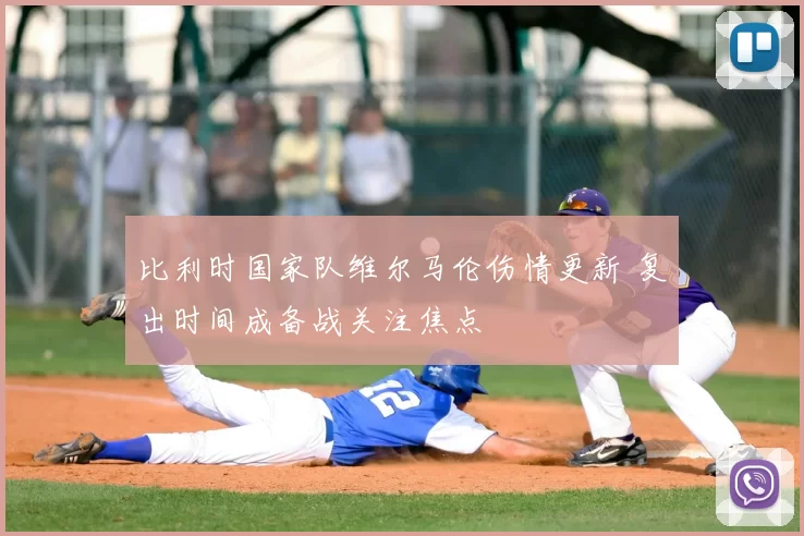 比利时国家队维尔马伦伤情更新 复出时间成备战关注焦点