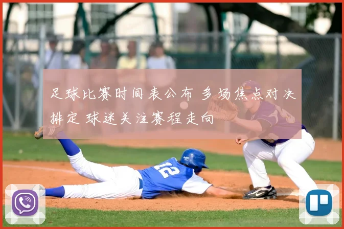 足球比赛时间表公布 多场焦点对决排定 球迷关注赛程走向