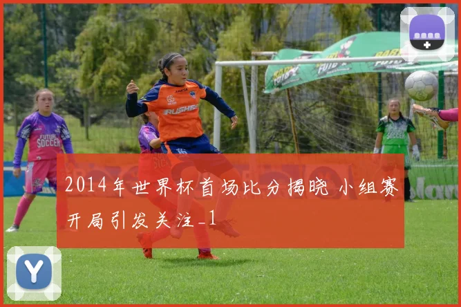 2014年世界杯首场比分揭晓 小组赛开局引发关注_1
